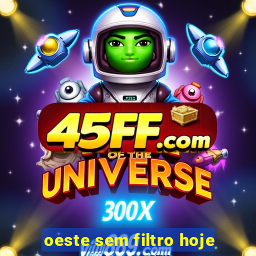 oeste sem filtro hoje